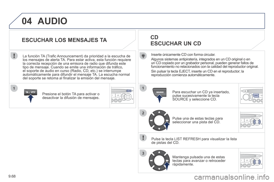 Peugeot Expert Tepee 2014 Manual del propietario (in Spanish) 9.68
04 AUDIO
Inserte únicamente CD con forma circular.
Algunos sistemas antipiratería, integrados en un CD original o en un CD copiado por un grabador personal, pueden generar fallos de funcio Peugeot Expert Tepee 2014 Manual del propietario (in Spanish) 9.68
04 AUDIO
Inserte únicamente CD con forma circular.
Algunos sistemas antipiratería, integrados en un CD original o en un CD copiado por un grabador personal, pueden generar fallos de funcio