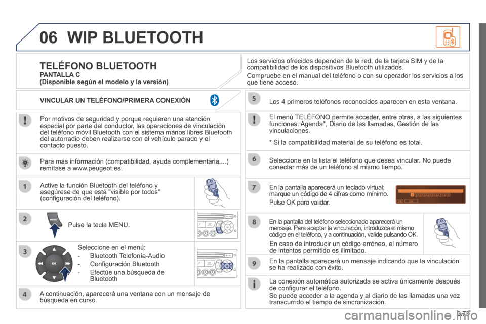 Peugeot Expert Tepee 2014 Manual del propietario (in Spanish) 9.73
06 WIP BLUETOOTH
Por motivos de seguridad y porque requieren una atención especial por parte del conductor, las operaciones de vinculación del teléfono móvil Bluetooth con el sistema mano Peugeot Expert Tepee 2014 Manual del propietario (in Spanish) 9.73
06 WIP BLUETOOTH
Por motivos de seguridad y porque requieren una atención especial por parte del conductor, las operaciones de vinculación del teléfono móvil Bluetooth con el sistema mano