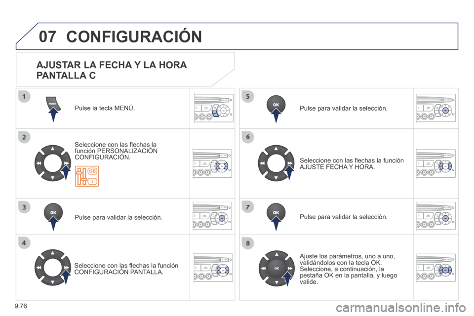Peugeot Expert Tepee 2014  Manual del propietario (in Spanish) 9.76
07 CONFIGURACIÓN 
 Pulse la tecla MENÚ.  
  Seleccione con las ﬂ echas la función PERSONALIZACIÓN CONFIGURACIÓN.  
  Pulse para validar la selección.  
  Seleccione con las ﬂ echas la f
