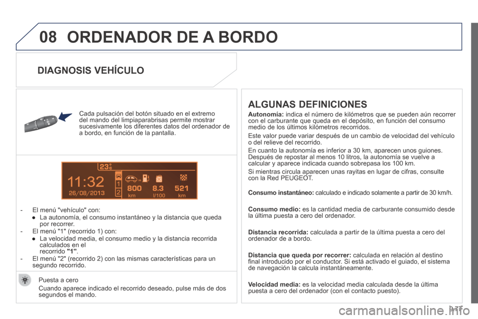 Peugeot Expert Tepee 2014 Manual del propietario (in Spanish) 9.77
08
13
ORDENADOR DE A BORDO
Cada pulsación del botón situado en el extremo del mando del limpiaparabrisas permite mostrar sucesivamente los diferentes datos del ordenador de a bordo, en func Peugeot Expert Tepee 2014 Manual del propietario (in Spanish) 9.77
08
13
ORDENADOR DE A BORDO
Cada pulsación del botón situado en el extremo del mando del limpiaparabrisas permite mostrar sucesivamente los diferentes datos del ordenador de a bordo, en func