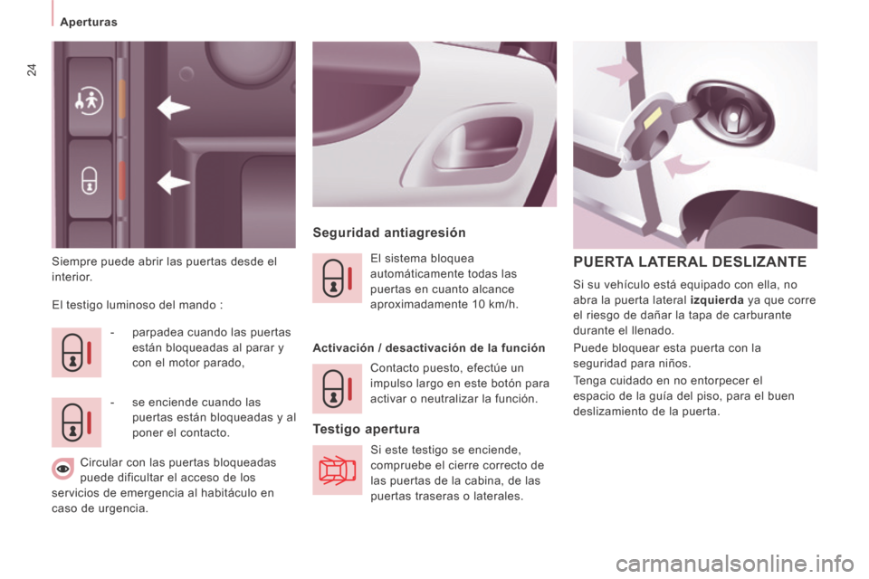 Peugeot Expert Tepee 2014  Manual del propietario (in Spanish) 24
   Aperturas   
 Siempre puede abrir las puertas desde el 
interior. 
  Seguridad  antiagresión 
 El testigo luminoso del mando :     -   parpadea  cuando  las  puertas están bloqueadas al parar 