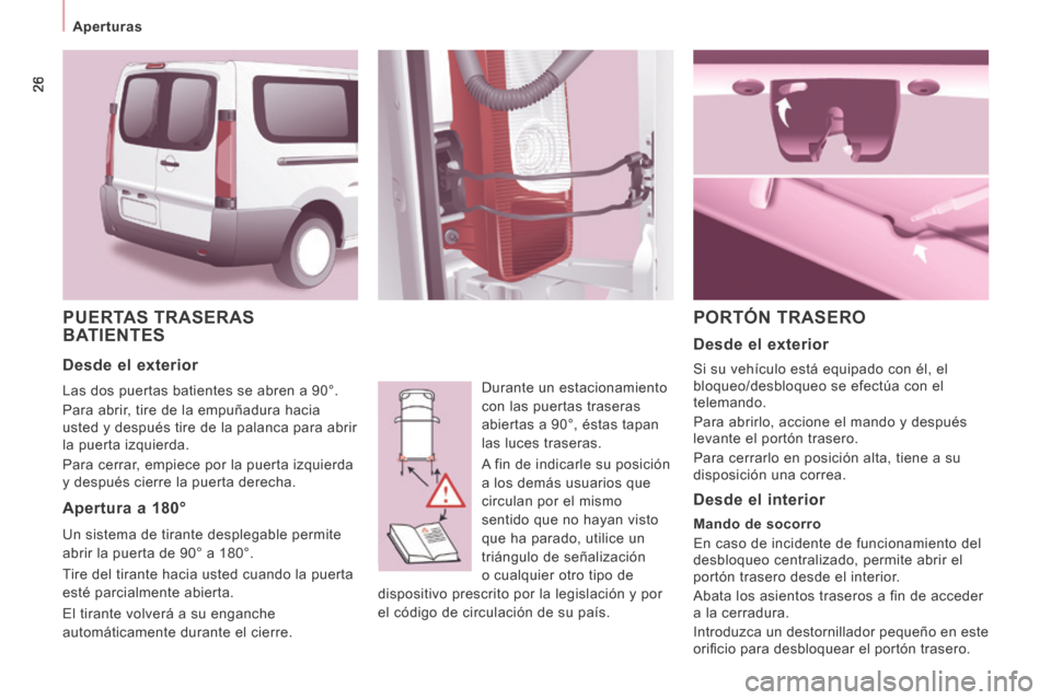 Peugeot Expert Tepee 2014  Manual del propietario (in Spanish) 26
   Aperturas   
 PUERTAS  TRASERAS BATIENTES 
 Durante un estacionamiento 
con las puertas traseras 
abiertas a 90°, éstas tapan 
las luces traseras. 
 A fin de indicarle su posición 
a los dem�