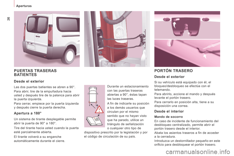 Peugeot Expert Tepee 2014 Manual del propietario (in Spanish) 26
Aperturas
PUERTAS TRASERAS BATIENTES
Durante un estacionamiento
con las puertas traseras
abiertas a 90°, éstas tapan
las luces traseras.
A fin de indicarle su posición
a los dem Peugeot Expert Tepee 2014 Manual del propietario (in Spanish) 26
Aperturas
PUERTAS TRASERAS BATIENTES
Durante un estacionamiento
con las puertas traseras
abiertas a 90°, éstas tapan
las luces traseras.
A fin de indicarle su posición
a los dem