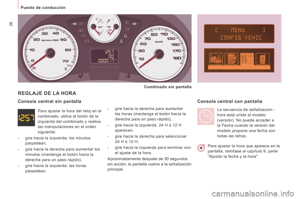 Peugeot Expert Tepee 2014  Manual del propietario (in Spanish) 28
   Puesto  de  conducción   
 REGLAJE DE LA HORA 
  -   gire hacia la derecha para aumentar las horas (mantenga el botón hacia la 
derecha para un paso rápido), 
  -   gire hacia la izquierda: 2