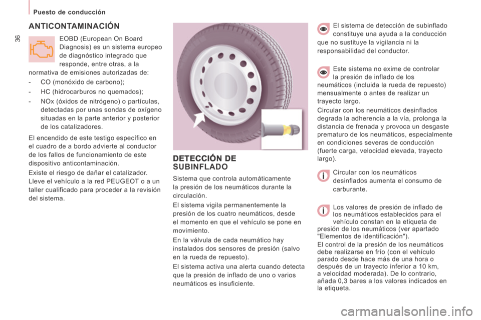 Peugeot Expert Tepee 2014  Manual del propietario (in Spanish) 36
   Puesto  de  conducción   
 ANTICONTAMINACIÓN 
 El encendido de este testigo específico en 
el cuadro de a bordo advierte al conductor 
de los fallos de funcionamiento de este 
dispositivo ant
