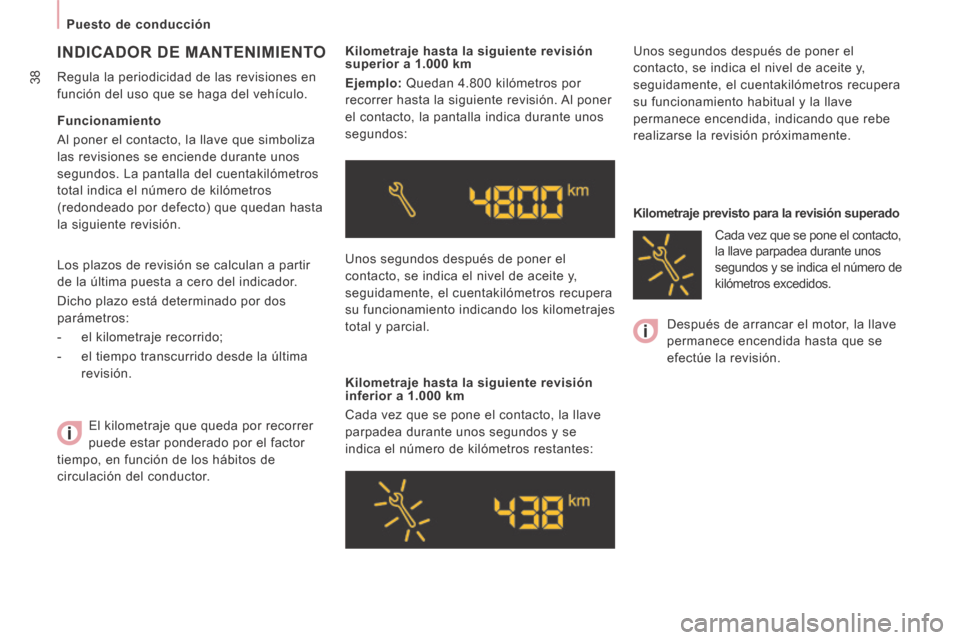 Peugeot Expert Tepee 2014  Manual del propietario (in Spanish) 38
   Puesto  de  conducción   
 Los plazos de revisión se calculan a partir 
de la última puesta a cero del indicador. 
 Dicho plazo está determinado por dos 
parámetros: 
   -   el  kilometraje