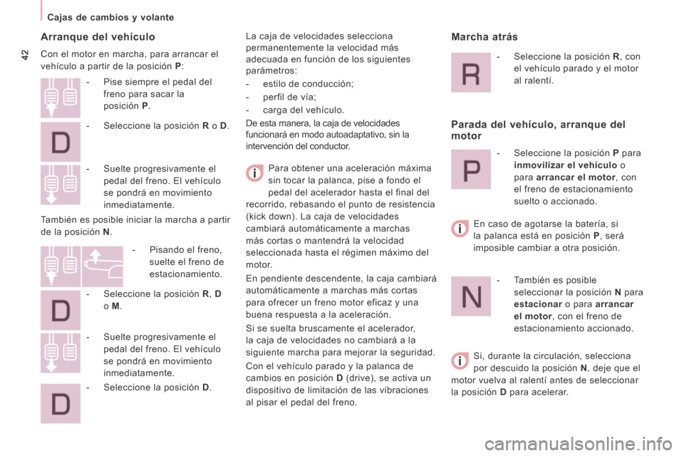Peugeot Expert Tepee 2014  Manual del propietario (in Spanish) 42
   Cajas  de  cambios  y  volante   
  Arranque del vehículo 
 Con el motor en marcha, para arrancar el 
vehículo a partir de la posición  P : 
 Para obtener una aceleración máxima 
sin tocar 
