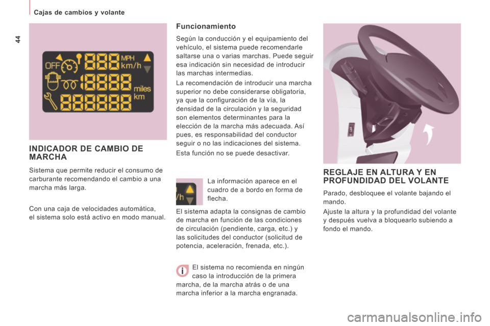 Peugeot Expert Tepee 2014  Manual del propietario (in Spanish) 44
   Cajas  de  cambios  y  volante   
       INDICADOR  DE  CAMBIO  DE MARCHA 
  Funcionamiento 
 Según la conducción y el equipamiento del 
vehículo, el sistema puede recomendarle 
saltarse una 