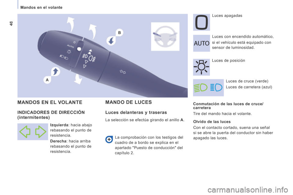 Peugeot Expert Tepee 2014  Manual del propietario (in Spanish) 46
   Mandos  en  el  volante   
  Conmutación de las luces de cruce/
carretera 
 Tire del mando hacia el volante.   Luces con encendido automático,  
si el vehículo está equipado con 
sensor de l
