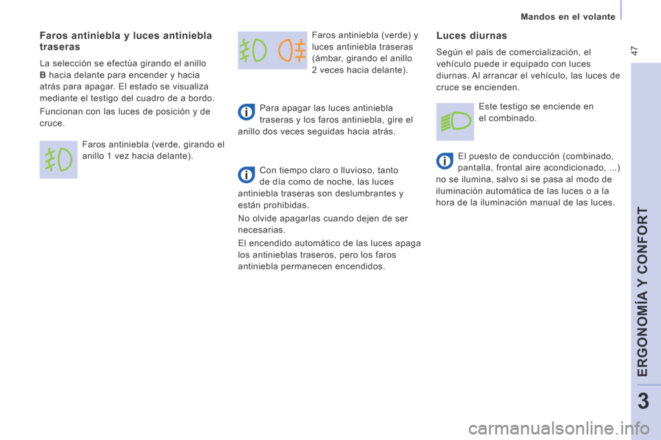 Peugeot Expert Tepee 2014  Manual del propietario (in Spanish)  47
   Mandos  en  el  volante   
ERGONOMÍA Y CONFORT
3
 Faros antiniebla (verde) y 
luces antiniebla traseras 
(ámbar, girando el anillo 
2 veces hacia delante). 
 Para apagar las luces antiniebla 