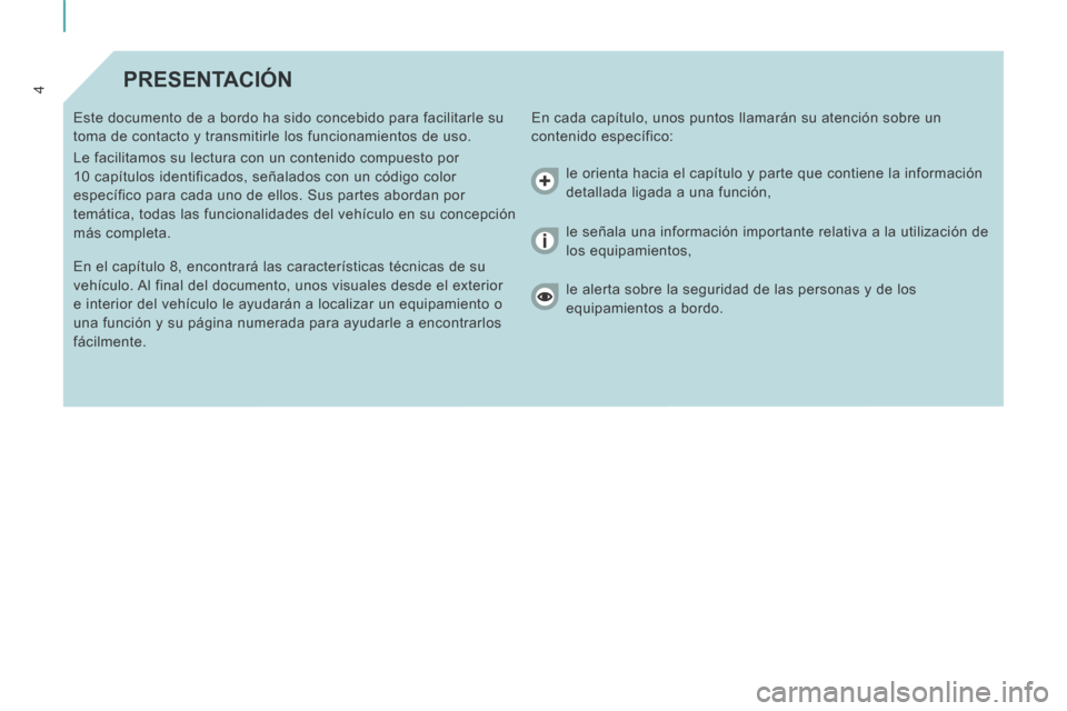 Peugeot Expert Tepee 2014  Manual del propietario (in Spanish) 4 PRESENTACIÓN 
 En cada capítulo, unos puntos llamarán su atención sobre un 
contenido específico: 
 Este documento de a bordo ha sido concebido para facilitarle su 
toma de contacto y transmiti