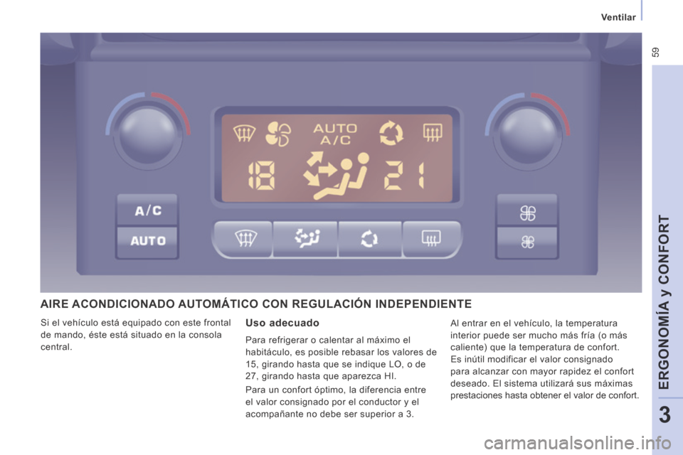 Peugeot Expert Tepee 2014  Manual del propietario (in Spanish)  59
   Ventilar   
ERGONOMÍA y CONFORT
3
 AIRE ACONDICIONADO AUTOMÁTICO CON REGULACIÓN INDEPENDIENTE 
  Uso  adecuado 
 Para refrigerar o calentar al máximo el 
habitáculo, es posible rebasar los