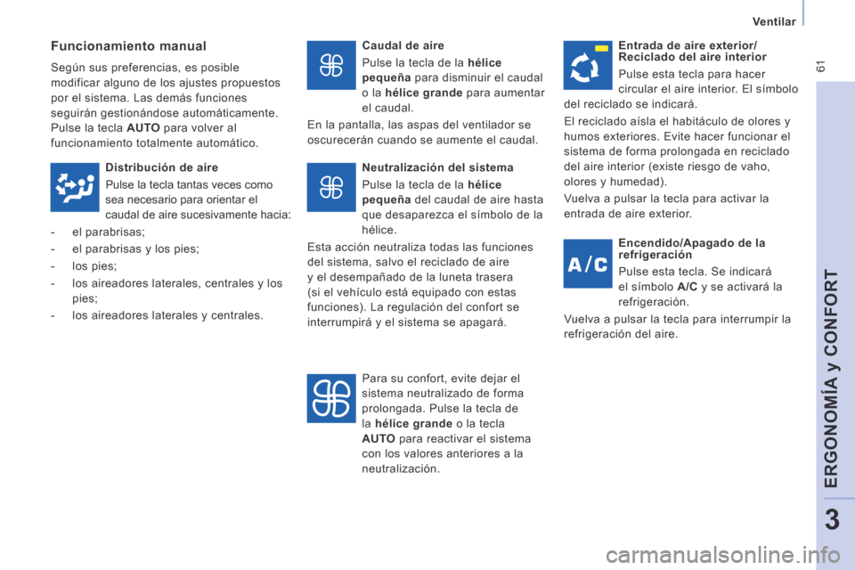 Peugeot Expert Tepee 2014  Manual del propietario (in Spanish)  61
   Ventilar   
ERGONOMÍA y CONFORT
3
  Caudal  de  aire 
 Pulse la tecla de la  hélice 
pequeña  para disminuir el caudal 
o la   hélice grande  para aumentar 
el caudal. 
 En la pantalla, las