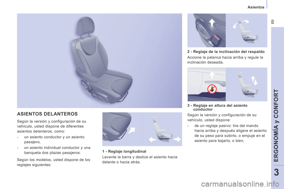Peugeot Expert Tepee 2014  Manual del propietario (in Spanish)  69
   Asientos   
ERGONOMÍA y CONFORT
3
 ASIENTOS  DELANTEROS 
 Según la versión y configuración de su 
vehículo, usted dispone de diferentes 
asientos delanteros, como: 
   -   un asiento condu