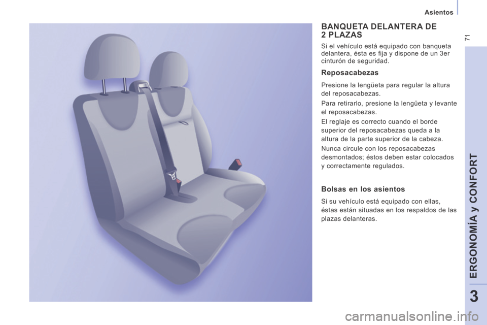 Peugeot Expert Tepee 2014  Manual del propietario (in Spanish)  71
   Asientos   
ERGONOMÍA y CONFORT
3
 BANQUETA DELANTERA DE 2 PLAZAS 
 Si el vehículo está equipado con banqueta 
delantera, ésta es fija y dispone de un 3 er  
cinturón de seguridad. 
  Repo