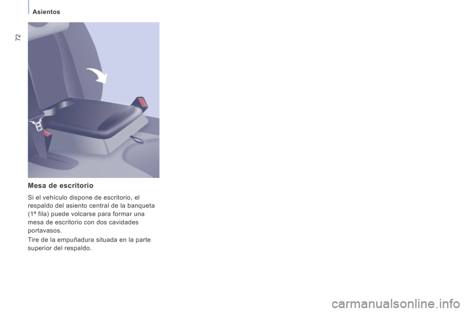 Peugeot Expert Tepee 2014  Manual del propietario (in Spanish) 72
   Asientos   
  Mesa  de  escritorio 
 Si el vehículo dispone de escritorio, el 
respaldo del asiento central de la banqueta 
(1ª fila) puede volcarse para formar una 
mesa de escritorio con dos