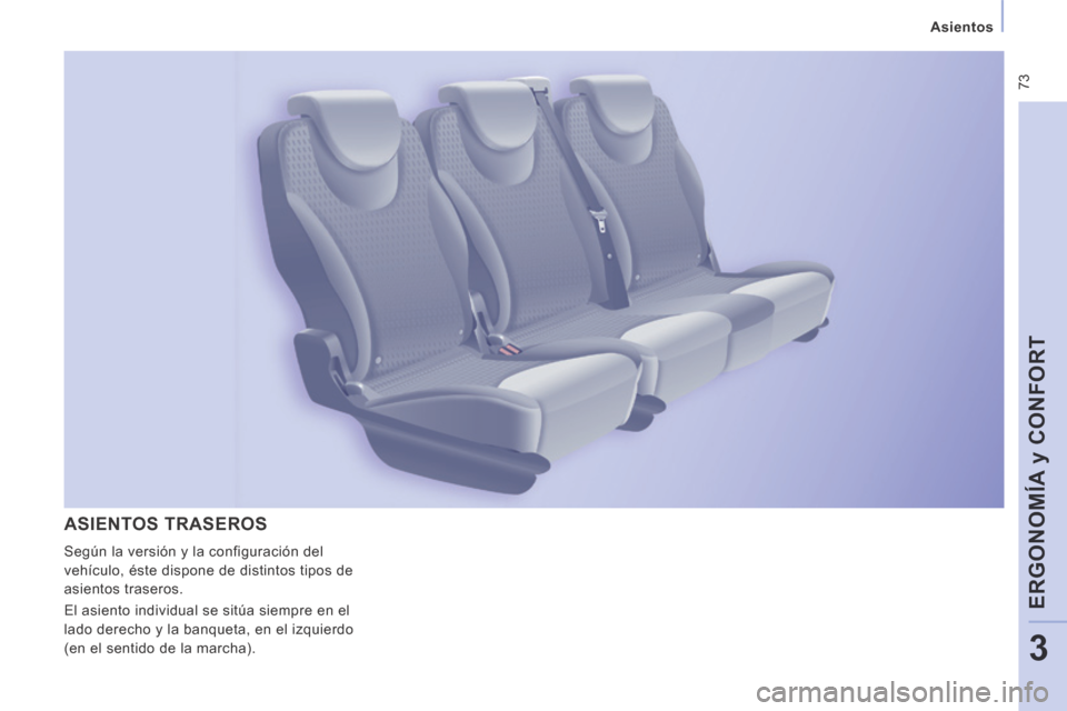 Peugeot Expert Tepee 2014  Manual del propietario (in Spanish)  73
   Asientos   
ERGONOMÍA y CONFORT
3
 ASIENTOS  TRASEROS 
 Según la versión y la configuración del 
vehículo, éste dispone de distintos tipos de 
asientos traseros. 
 El asiento individual s