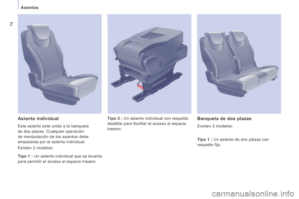 Peugeot Expert Tepee 2014  Manual del propietario (in Spanish) 74
   Asientos   
Tipo 2   :  Un asiento individual con respaldo 
abatible para facilitar el acceso al espacio 
trasero.    Asiento  individual 
 Este asiento está unido a la banqueta 
de dos plazas.