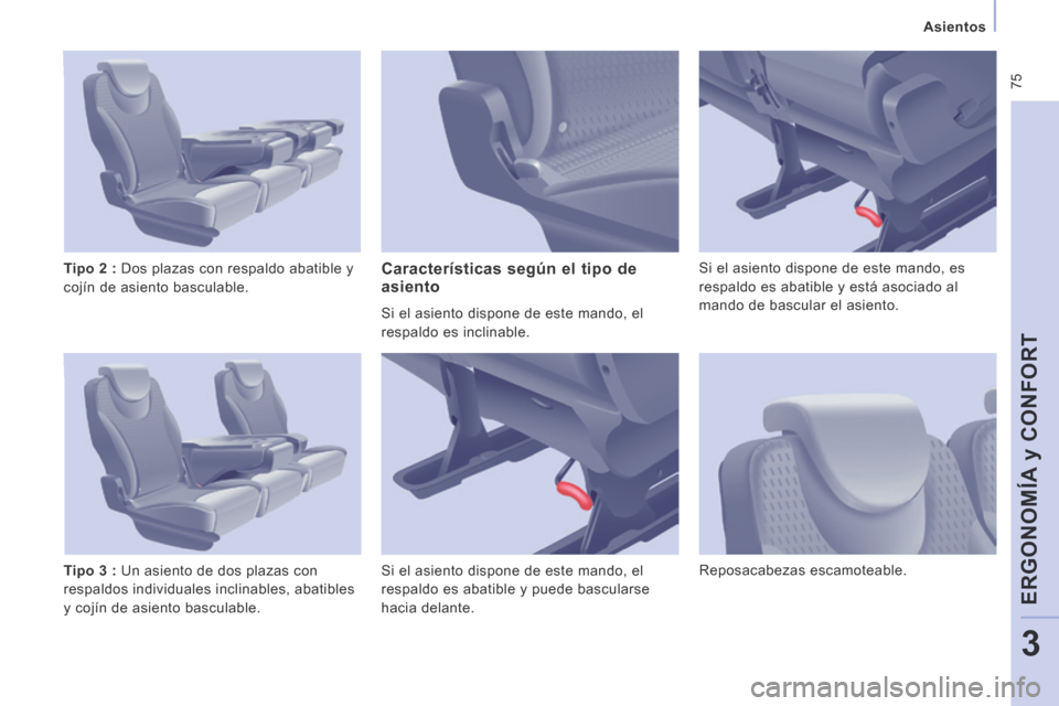 Peugeot Expert Tepee 2014  Manual del propietario (in Spanish)  75
   Asientos   
ERGONOMÍA y CONFORT
3
  Tipo 2   :  Dos plazas con respaldo abatible y 
cojín de asiento basculable. 
  Tipo 3   :   Un asiento de dos plazas con 
respaldos individuales inclinabl