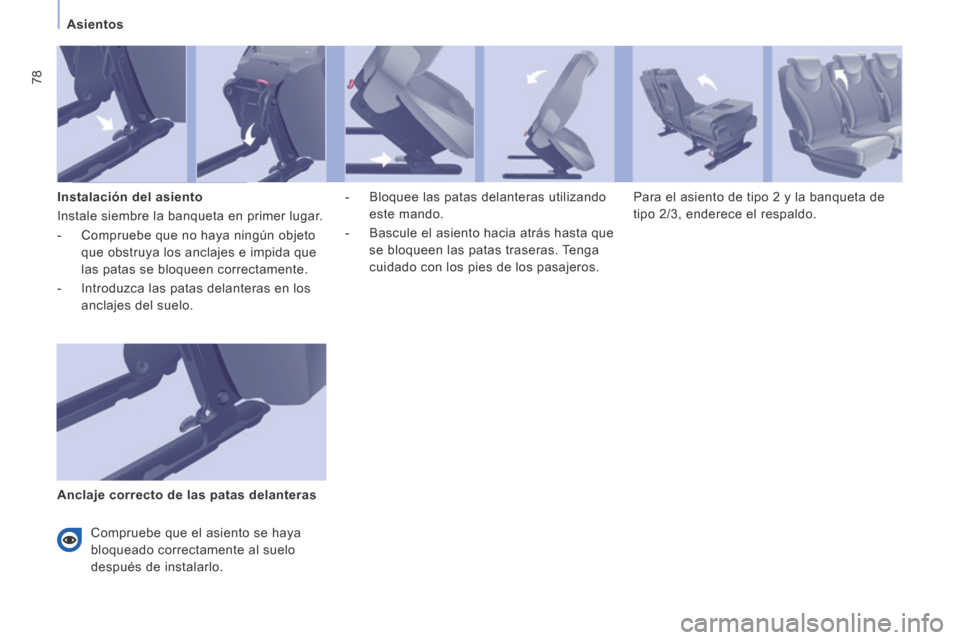 Peugeot Expert Tepee 2014  Manual del propietario (in Spanish) 78
   Asientos   
  Instalación  del  asiento 
 Instale siembre la banqueta en primer lugar. 
   -   Compruebe que no haya ningún objeto que obstruya los anclajes e impida que 
las patas se bloqueen