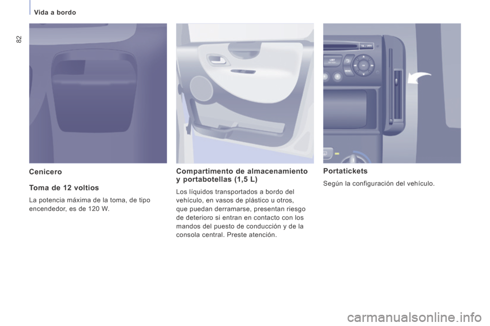 Peugeot Expert Tepee 2014  Manual del propietario (in Spanish) 82
   Vida  a  bordo   
  Cenicero    Compartimento  de  almacenamiento y portabotellas (1,5 L) 
 Los líquidos transportados a bordo del 
vehículo, en vasos de plástico u otros, 
que puedan derrama