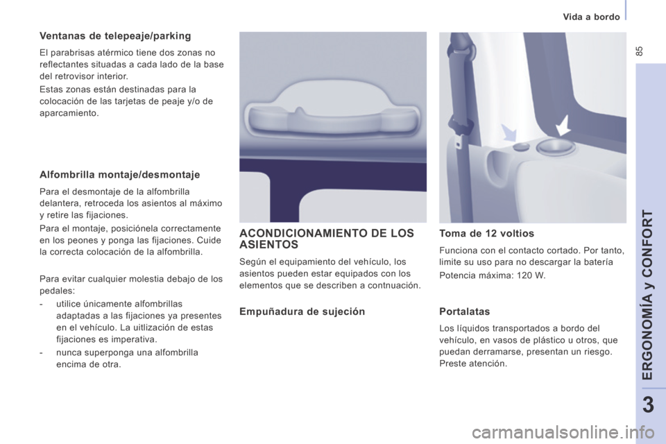 Peugeot Expert Tepee 2014  Manual del propietario (in Spanish)  85
   Vida  a  bordo   
ERGONOMÍA y CONFORT
3
  Alfombrilla  montaje/desmontaje 
 Para el desmontaje de la alfombrilla 
delantera, retroceda los asientos al máximo 
y retire las fijaciones. 
 Para 