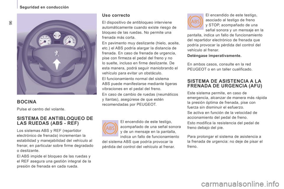 Peugeot Expert Tepee 2014  Manual del propietario (in Spanish) ABS
ABS96
   Seguridad  en  conducción   
 BOCINA 
 Pulse el centro del volante. 
 SISTEMA DE ANTIBLOQUEO DE LAS RUEDAS (ABS - REF) 
 Los sistemas ABS y REF (repartidor 
electrónico de frenada) incr