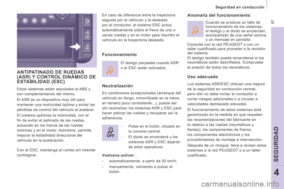 Peugeot Expert Tepee 2014  Manual del propietario (in Spanish) OFF
 97
   Seguridad  en  conducción   
SEGURIDAD
4
 ANTIPATINADO DE RUEDAS (ASR) Y CONTROL DINÁMICO DE ESTABILIDAD (ESC) 
 Estos sistemas están asociados al ABS y 
son complementarios del mismo. 
