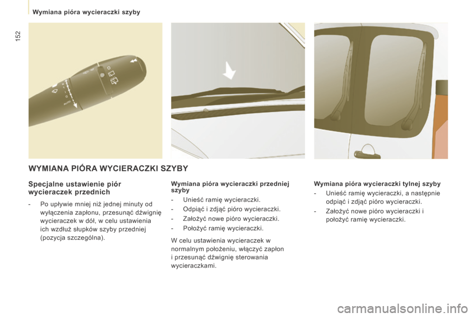 Peugeot Expert Tepee 2014 Instrukcja Obsługi (in Polish) 152
Wymiana pióra wycieraczki szyby
Specjalne ustawienie piór wycieraczek przednich
- Po upływie mniej niż jednej minuty od wyłączenia zapłonu, przesunąć dźwignię
wycieraczek Peugeot Expert Tepee 2014 Instrukcja Obsługi (in Polish) 152
Wymiana pióra wycieraczki szyby
Specjalne ustawienie piór wycieraczek przednich
- Po upływie mniej niż jednej minuty od wyłączenia zapłonu, przesunąć dźwignię
wycieraczek