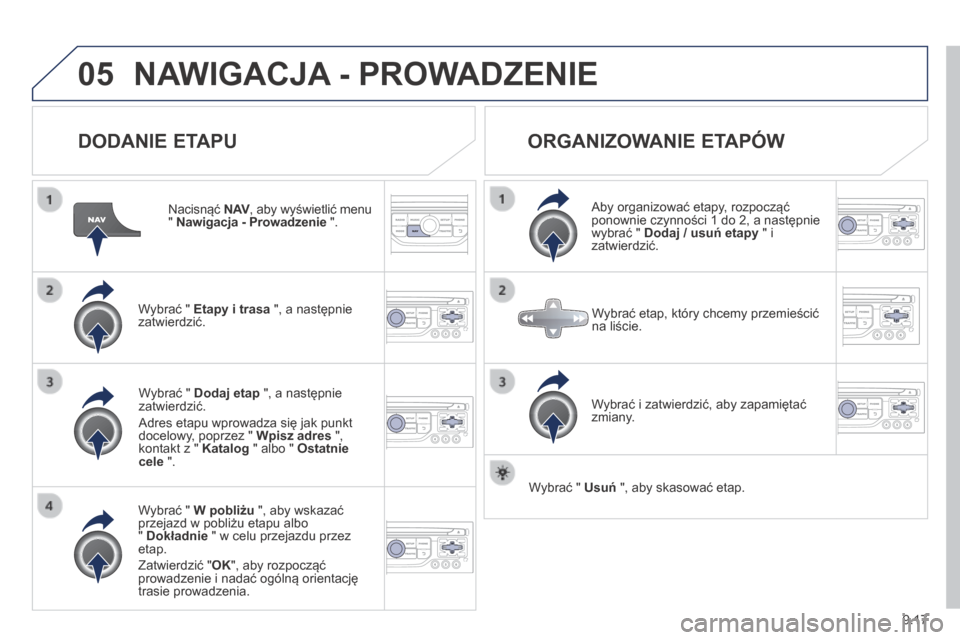 Peugeot Expert Tepee 2014 Instrukcja Obsługi (in Polish) 9.17
05 NAWIGACJA - PROWADZENIE
DODANIE ETAPU
Nacisnąć N AV , aby wyświetlić menu N AV , aby wyświetlić menu N AV" Nawigacja - Prowadzenie ".
Wybrać " Etapy i trasa ", a następn Peugeot Expert Tepee 2014 Instrukcja Obsługi (in Polish) 9.17
05 NAWIGACJA - PROWADZENIE
DODANIE ETAPU
Nacisnąć N AV , aby wyświetlić menu N AV , aby wyświetlić menu N AV" Nawigacja - Prowadzenie ".
Wybrać " Etapy i trasa ", a następn