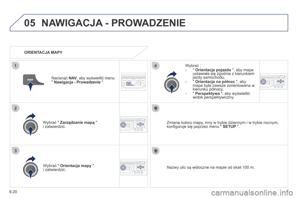 Peugeot Expert Tepee 2014 Instrukcja Obsługi (in Polish) 9.20
05 NAWIGACJA - PROWADZENIE
Wybrać " Zarządzanie mapą " i zatwierdzić.
Wybrać : - " Orientacja pojazdu ", aby mapa ustawiała się zgodnie z kierunkiem jazdy samochodu, - Peugeot Expert Tepee 2014 Instrukcja Obsługi (in Polish) 9.20
05 NAWIGACJA - PROWADZENIE
Wybrać " Zarządzanie mapą " i zatwierdzić.
Wybrać : - " Orientacja pojazdu ", aby mapa ustawiała się zgodnie z kierunkiem jazdy samochodu, -