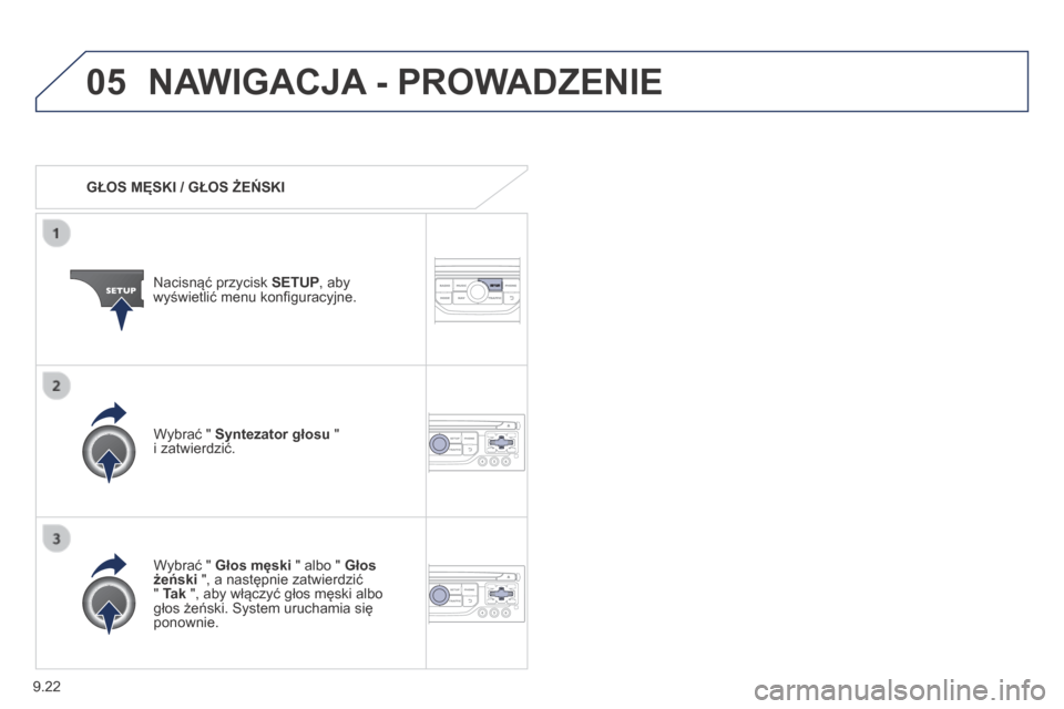 Peugeot Expert Tepee 2014 Instrukcja Obsługi (in Polish) 9.22
05 NAWIGACJA - PROWADZENIE
GŁOS MĘSKI / GŁOS ŻEŃSKI
Nacisnąć przycisk SETUP , aby wyświetlić menu konfi guracyjne.
Wybrać " Głos męski " albo " Głos żeński ", a n Peugeot Expert Tepee 2014 Instrukcja Obsługi (in Polish) 9.22
05 NAWIGACJA - PROWADZENIE
GŁOS MĘSKI / GŁOS ŻEŃSKI
Nacisnąć przycisk SETUP , aby wyświetlić menu konfi guracyjne.
Wybrać " Głos męski " albo " Głos żeński ", a n