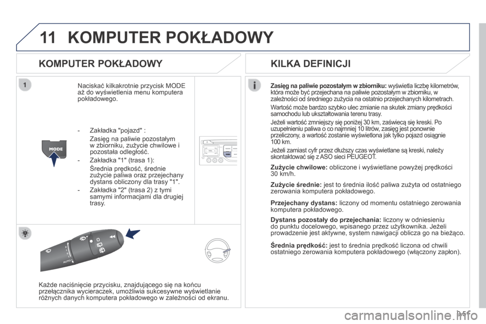 Peugeot Expert Tepee 2014  Instrukcja Obsługi (in Polish) 9.51
11 KOMPUTER POKŁADOWY 
  KOMPUTER POKŁADOWY 
 Naciskać kilkakrotnie przycisk MODE aż do wyświetlenia menu komputera pokładowego. 
Zasięg na paliwie pozostałym w zbiorniku:  wyświetla lic