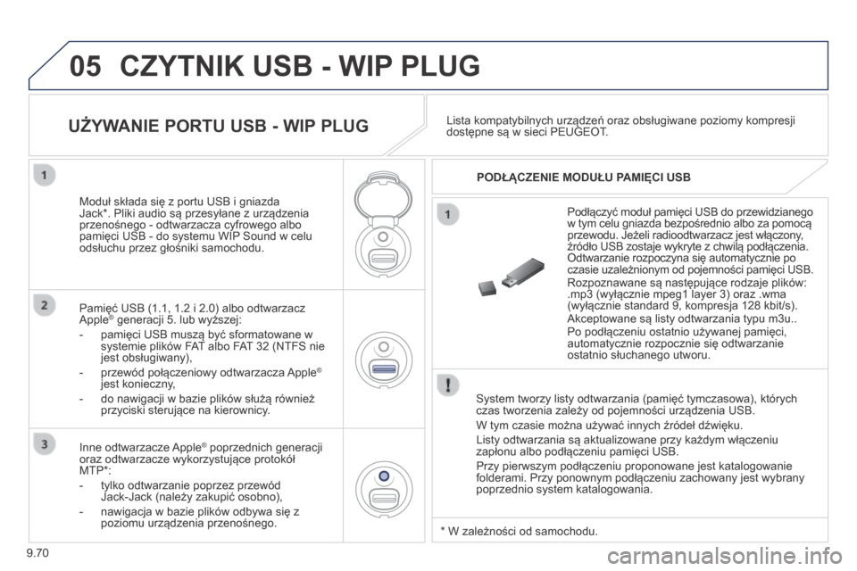 Peugeot Expert Tepee 2014  Instrukcja Obsługi (in Polish) 9.70
05 CZYTNIK USB - WIP PLUG 
  System tworzy listy odtwarzania (pamięć tymczasowa), których czas tworzenia zależy od pojemności urządzenia USB. 
 W tym czasie można używać innych źródeł