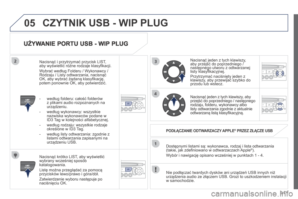 Peugeot Expert Tepee 2014  Instrukcja Obsługi (in Polish) 9.71
05
  UŻYWANIE PORTU USB - WIP PLUG 
  Nacisnąć krótko LIST, aby wyświetlić wybrany wcześniej sposób katalogowania. 
 Listę można przeglądać za pomocą przycisków lewo/prawo i góra/d