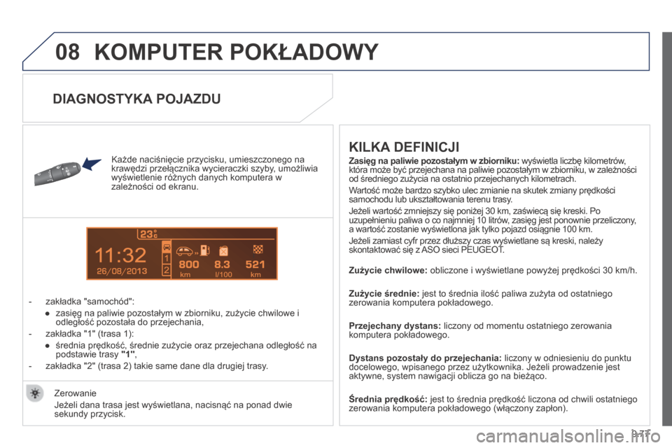 Peugeot Expert Tepee 2014  Instrukcja Obsługi (in Polish) 9.77
08
13
 KOMPUTER POKŁADOWY 
  Każde naciśnięcie przycisku, umieszczonego na krawędzi  przełącznika wycieraczki szyby , umożliwia wyświetlenie różnych danych komputera w zależności od 
