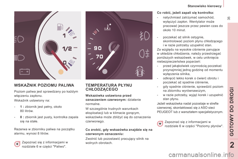 Peugeot Expert Tepee 2014 Instrukcja Obsługi (in Polish) 35
Stanowisko kierowcy
GOTO
WY
DO DROGI
2
WSKAŹNIK POZIOMU PALIWA
Poziom paliwa jest sprawdzany po każdym
włączeniu zapłonu.
Wskaźnik ustawiony na:
TEMPERATURA PŁYNU CHŁODZĄCE Peugeot Expert Tepee 2014 Instrukcja Obsługi (in Polish) 35
Stanowisko kierowcy
GOTO
WY
DO DROGI
2
WSKAŹNIK POZIOMU PALIWA
Poziom paliwa jest sprawdzany po każdym
włączeniu zapłonu.
Wskaźnik ustawiony na:
TEMPERATURA PŁYNU CHŁODZĄCE