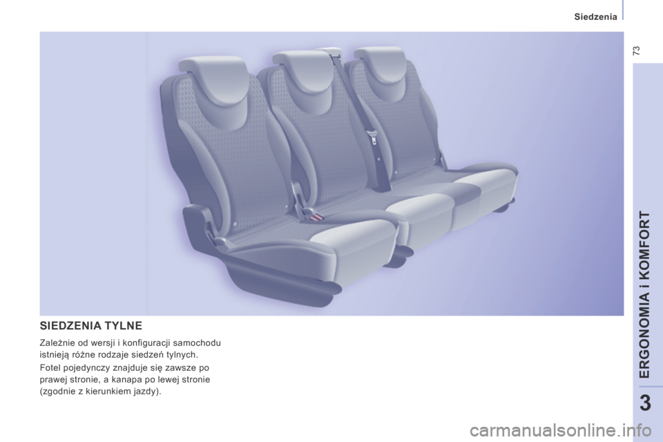 Peugeot Expert Tepee 2014  Instrukcja Obsługi (in Polish)  73
   Siedzenia   
ERGONOMIA i KOMFORT
3
 SIEDZENIA TYLNE 
 Zależnie od wersji i konfiguracji samochodu 
istnieją różne rodzaje siedzeń tylnych. 
 Fotel pojedynczy znajduje się zawsze po 
prawe