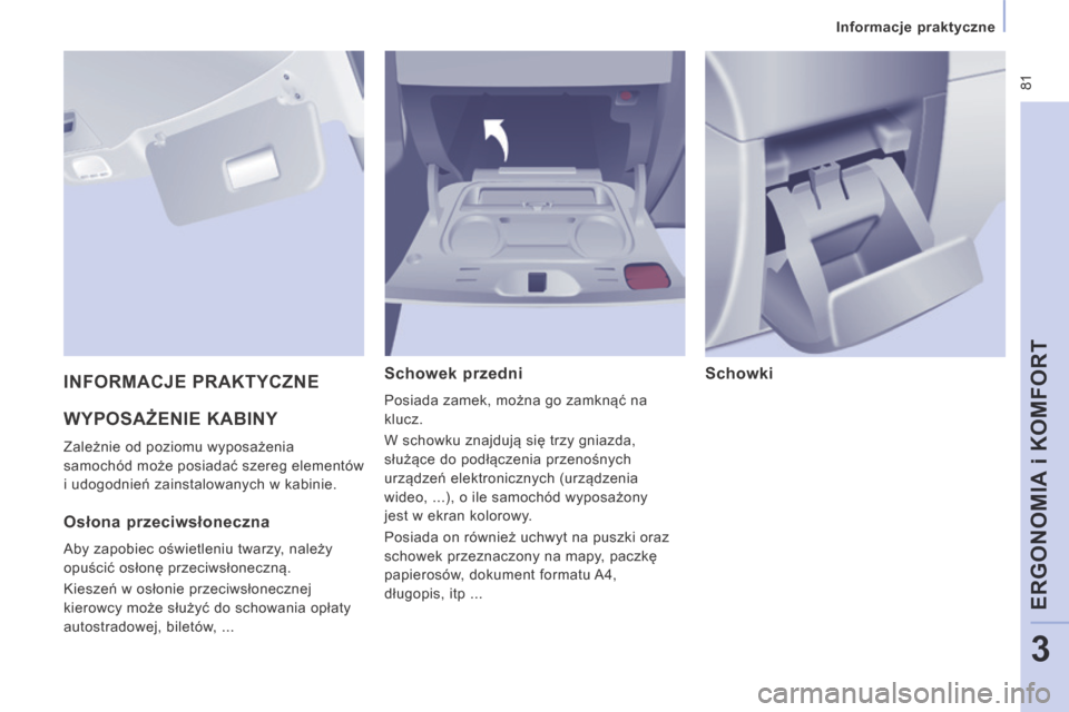 Peugeot Expert Tepee 2014  Instrukcja Obsługi (in Polish)  81
   Informacje praktyczne   
ERGONOMIA i KOMFORT
3
 WYPOSAŻENIE KABINY 
 Zależnie od poziomu wyposażenia 
samochód może posiadać szereg elementów 
i udogodnień zainstalowanych w kabinie. 
 