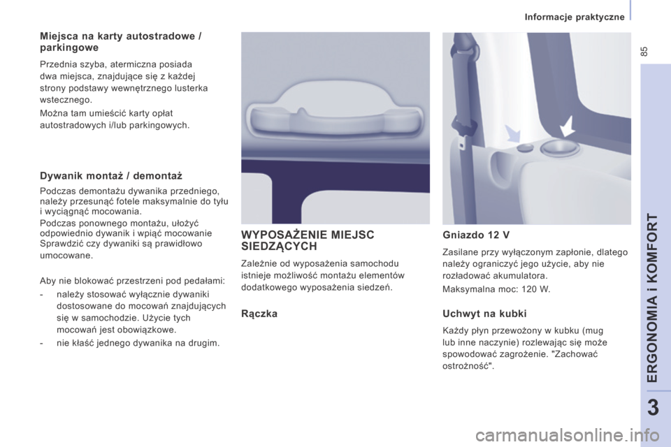 Peugeot Expert Tepee 2014  Instrukcja Obsługi (in Polish)  85
   Informacje praktyczne   
ERGONOMIA i KOMFORT
3
  Dywanik montaż / demontaż 
 Podczas demontażu dywanika przedniego, należy przesunąć fotele maksymalnie do tyłu i wyciągnąć mocowania. 