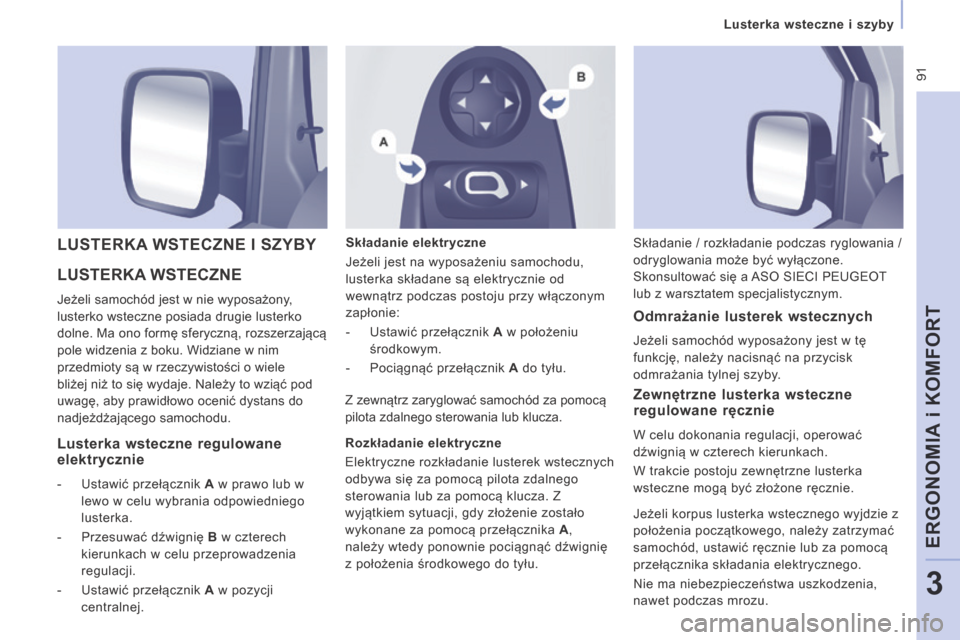 Peugeot Expert Tepee 2014 Instrukcja Obsługi (in Polish) 91
Lusterka wsteczne i szyby
ERGONOMIA i KOMFORT
3
LUSTERKA WSTECZNE
Jeżeli samochód jest w nie wyposażony,
lusterko wsteczne posiada drugie lusterko
dolne. Ma ono formę sferyczną, ro Peugeot Expert Tepee 2014 Instrukcja Obsługi (in Polish) 91
Lusterka wsteczne i szyby
ERGONOMIA i KOMFORT
3
LUSTERKA WSTECZNE
Jeżeli samochód jest w nie wyposażony,
lusterko wsteczne posiada drugie lusterko
dolne. Ma ono formę sferyczną, ro