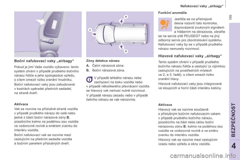 Peugeot Expert Tepee 2014  Návod k obsluze (in Czech)  105
   Nafukovací vaky „airbagy“   
BEZPEČNOST
4
  Boční nafukovací vaky „airbagy“ 
 Pokud je jimi Vaše vozidlo vybaveno: tento 
systém chrání v případě prudkého bočního 
nára