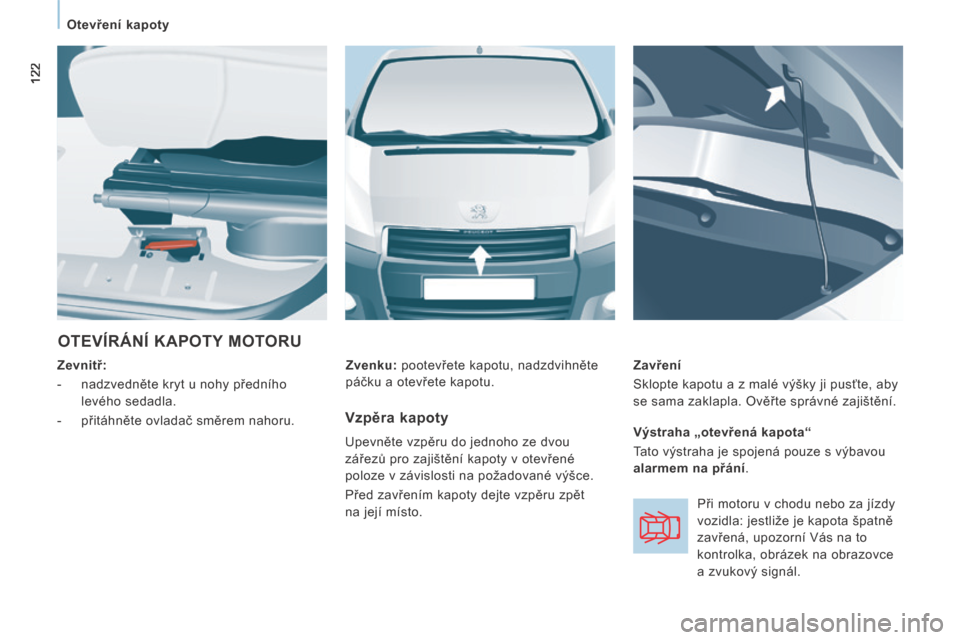 Peugeot Expert Tepee 2014 Návod k obsluze (in Czech) 122
Otevření kapoty
OTEVÍRÁNÍ KAPOTY MOTORU
Zevnitř:
- nadzvedněte kryt u nohy předního levého sedadla.
- přitáhněte ovladač směrem nahoru. Zavření
Sklopt Peugeot Expert Tepee 2014 Návod k obsluze (in Czech) 122
Otevření kapoty
OTEVÍRÁNÍ KAPOTY MOTORU
Zevnitř:
- nadzvedněte kryt u nohy předního levého sedadla.
- přitáhněte ovladač směrem nahoru. Zavření
Sklopt