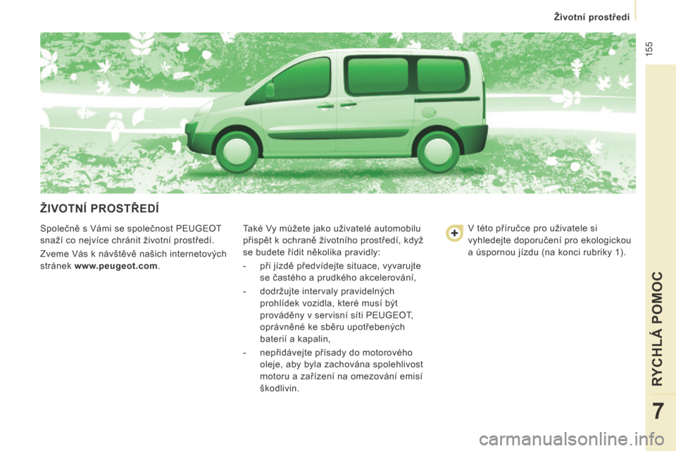 Peugeot Expert Tepee 2014  Návod k obsluze (in Czech)  155
   Životní prostředí   
RYCHLÁ POMOC
7
 ŽIVOTNÍ PROSTŘEDÍ 
 Společně s Vámi se společnost PEUGEOT 
snaží co nejvíce chránit životní prostředí. 
 Zveme Vás k návštěvě na