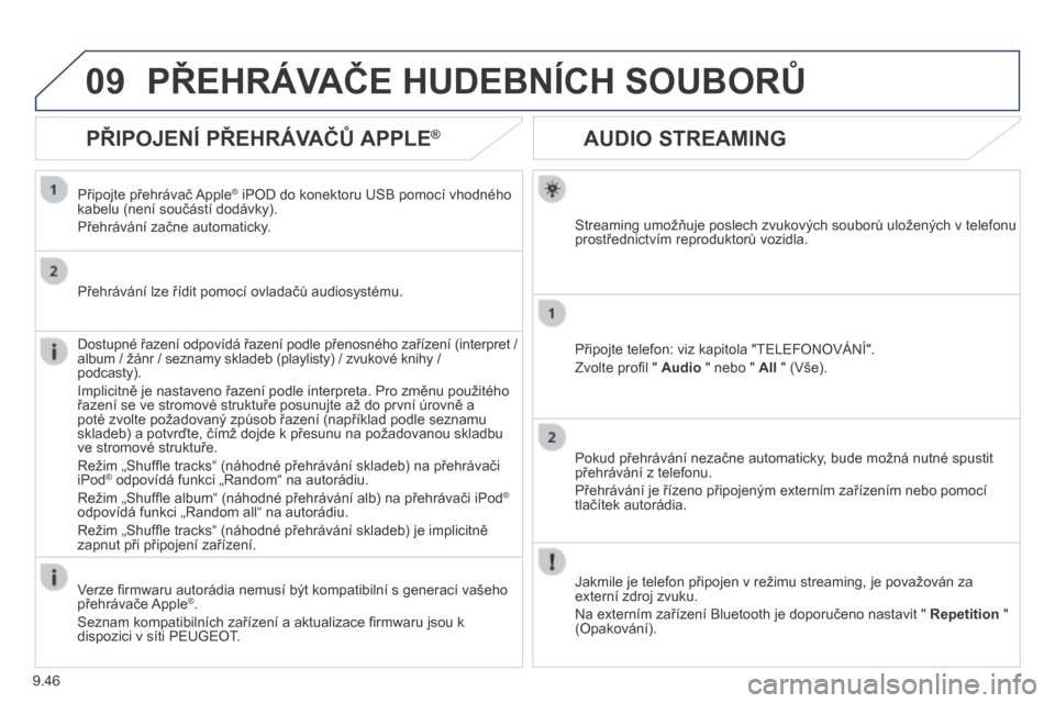 Peugeot Expert Tepee 2014 Návod k obsluze (in Czech) 9.46
09
AUDIO STREAMING
Streaming umožňuje poslech zvukových souborů uložených v telefonu prostřednictvím reproduktorů vozidla.
Připojte telefon: viz kapitola "TELEFONOVÁNÍ". Peugeot Expert Tepee 2014 Návod k obsluze (in Czech) 9.46
09
AUDIO STREAMING
Streaming umožňuje poslech zvukových souborů uložených v telefonu prostřednictvím reproduktorů vozidla.
Připojte telefon: viz kapitola "TELEFONOVÁNÍ".