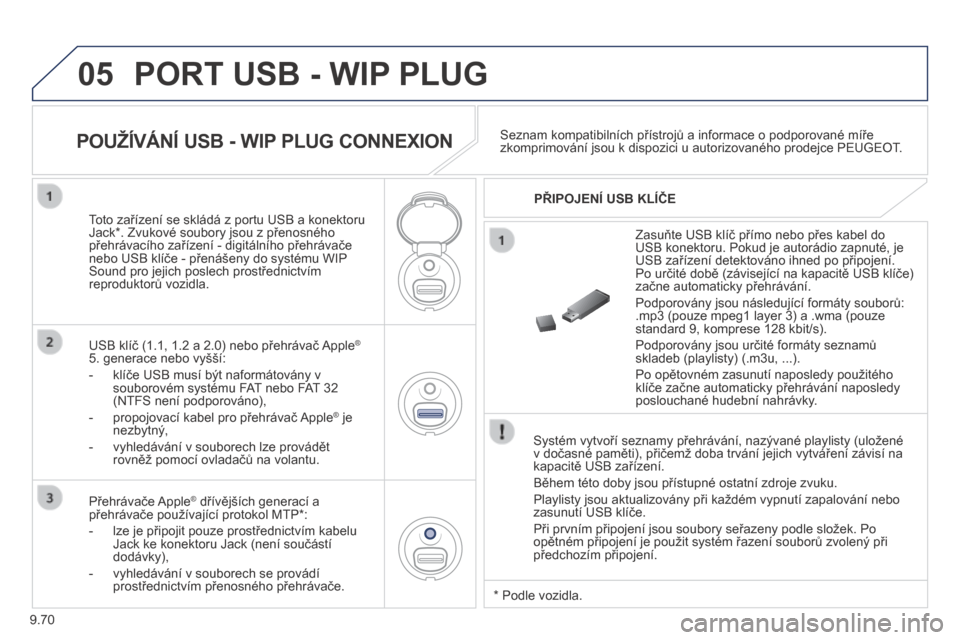 Peugeot Expert Tepee 2014 Návod k obsluze (in Czech) 9.70
05 PORT USB - WIP PLUG
Systém vytvoří seznamy přehrávání, nazývané playlisty (uložené v dočasné paměti), přičemž doba trvání jejich vytváření závisí na kapacitě USB za Peugeot Expert Tepee 2014 Návod k obsluze (in Czech) 9.70
05 PORT USB - WIP PLUG
Systém vytvoří seznamy přehrávání, nazývané playlisty (uložené v dočasné paměti), přičemž doba trvání jejich vytváření závisí na kapacitě USB za