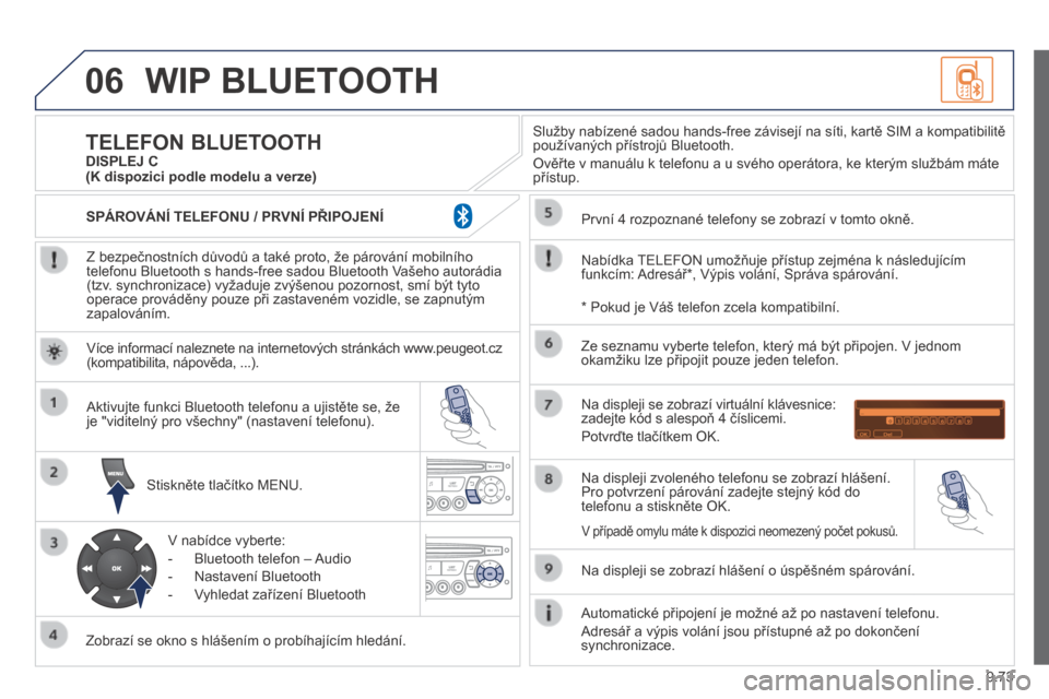 Peugeot Expert Tepee 2014 Návod k obsluze (in Czech) 9.73
06 WIP BLUETOOTH
Z bezpečnostních důvodů a také proto, že párování mobilního telefonu Bluetooth s hands-free sadou Bluetooth Vašeho autorádia (tzv. synchronizace) vyžaduje zvýše Peugeot Expert Tepee 2014 Návod k obsluze (in Czech) 9.73
06 WIP BLUETOOTH
Z bezpečnostních důvodů a také proto, že párování mobilního telefonu Bluetooth s hands-free sadou Bluetooth Vašeho autorádia (tzv. synchronizace) vyžaduje zvýše
