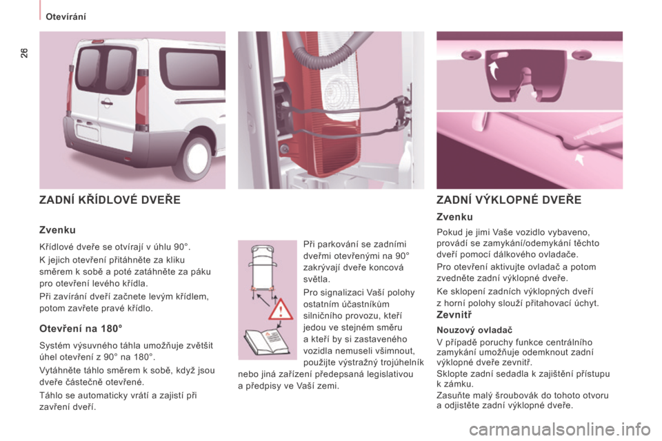 Peugeot Expert Tepee 2014  Návod k obsluze (in Czech) 26
   Otevírání   
 ZADNÍ KŘÍDLOVÉ DVEŘE 
 Při parkování se zadními 
dveřmi otevřenými na 90° 
zakrývají dveře koncová 
světla. 
 Pro signalizaci Vaší polohy 
ostatním účastn