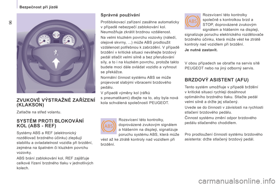 Peugeot Expert Tepee 2014  Návod k obsluze (in Czech) ABS
ABS96
   Bezpečnost při jízdě   
 ZVUKOVÉ VÝSTRAŽNÉ ZAŘÍZENÍ (KLAKSON) 
 Zatlačte na střed volantu. 
 SYSTÉM PROTI BLOKOVÁNÍ KOL (ABS - REF) 
 Systémy ABS a REF (elektronický 
ro