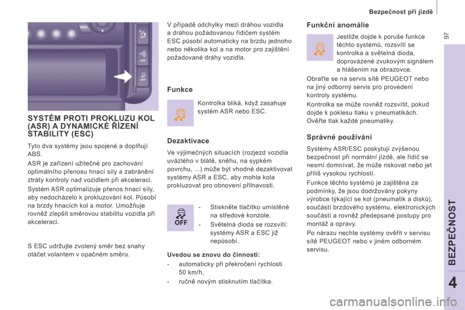 Peugeot Expert Tepee 2014  Návod k obsluze (in Czech) OFF
 97
   Bezpečnost při jízdě   
BEZPEČNOST
4
 SYSTÉM PROTI PROKLUZU KOL (ASR) A DYNAMICKÉ ŘÍZENÍ STABILITY (ESC) 
 Tyto dva systémy jsou spojené a doplňují 
ABS. 
 ASR je zařízení 
